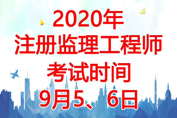 2020年贵州监理工程师考试时间：9月5、6日