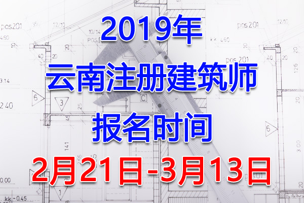 2019云南注册建筑师考试报名时间、报名入口【2月21日-3月13日】