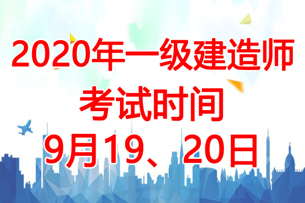 2020年浙江一级建造师考试时间：9月19、20日