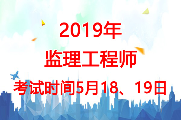 2019年上海监理工程师考试时间：5月18、19日