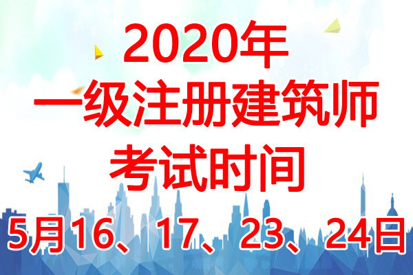 2020年上海一级注册建筑师考试时间：5月16、17、23、24日