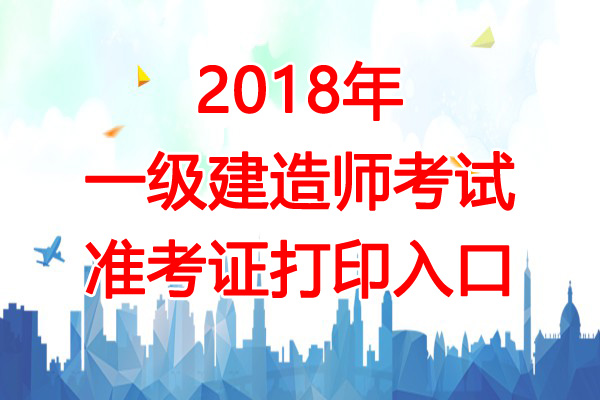 2018年湖北一级建造师考试准考证打印入口