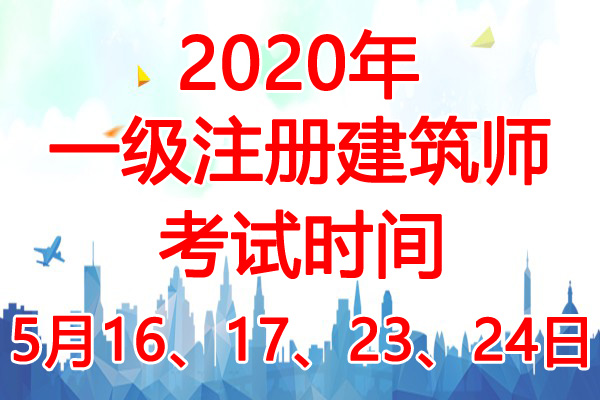 2020年河南一级注册建筑师考试时间：5月16、17、23、24日