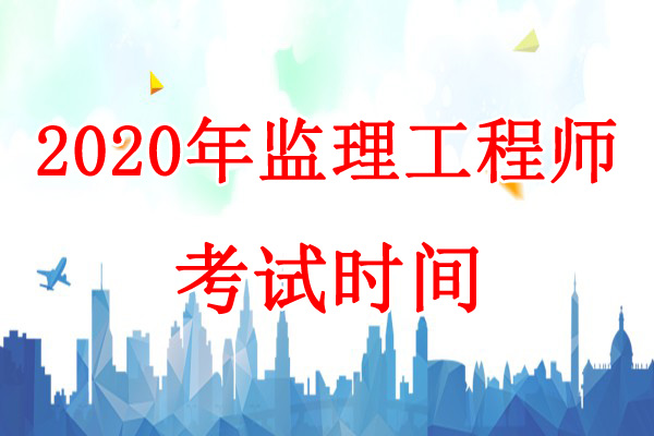 2020年浙江监理工程师考试时间：9月5日、6日