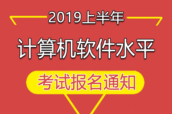 2019上半年西藏计算机软件水平考试报名工作通知