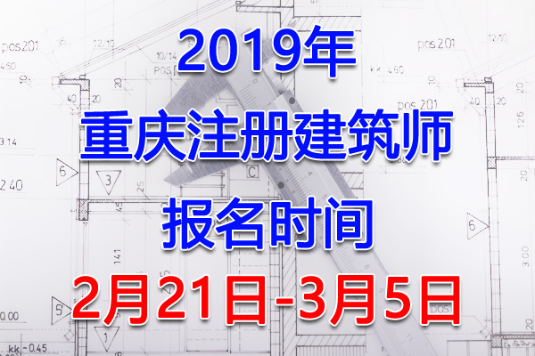 2019重庆注册建筑师考试报名时间、报名入口【2月21日-3月5日】