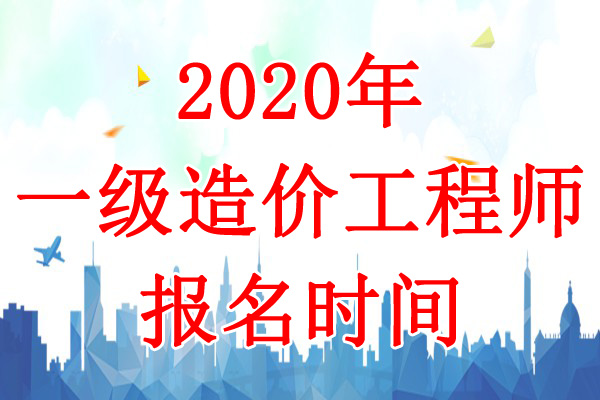 2020年内蒙古一级造价工程师考试报名时间：8月6日-16日