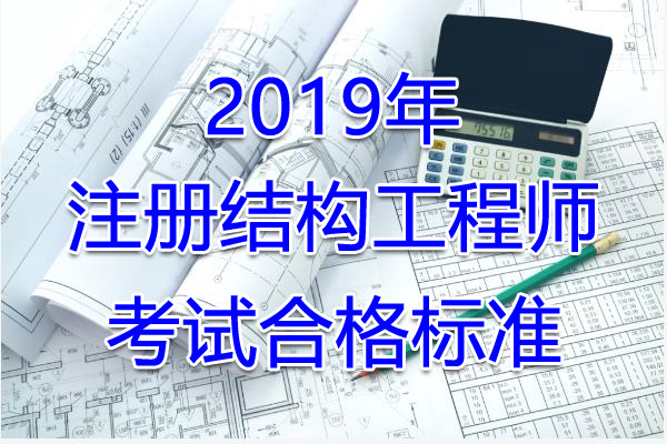 2019年新疆注册结构工程师考试合格标准（已公布）