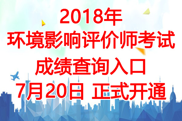 2018年环境影响评价师成绩查询时间：7月20日