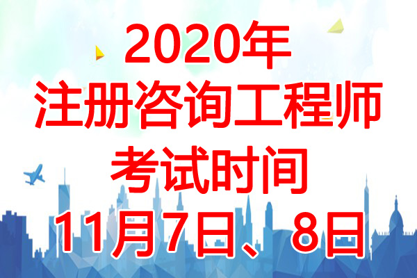 2020年内蒙古注册咨询工程师考试时间：11月7日、8日