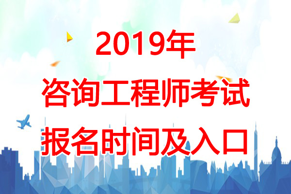 2019年北京咨询工程师考试报名时间：2月12日起