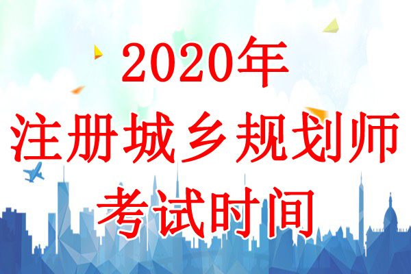 2020年江苏注册城乡规划师考试时间：10月17日-18日