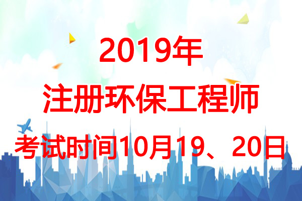 2019年河北环保工程师考试时间：10月19、20日