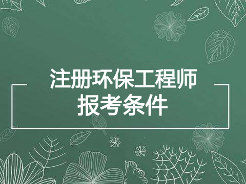 2019年黑龙江环保工程师报考条件