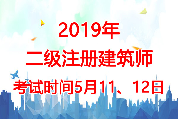 2019年吉林二级注册建筑师考试时间：5月11、12日