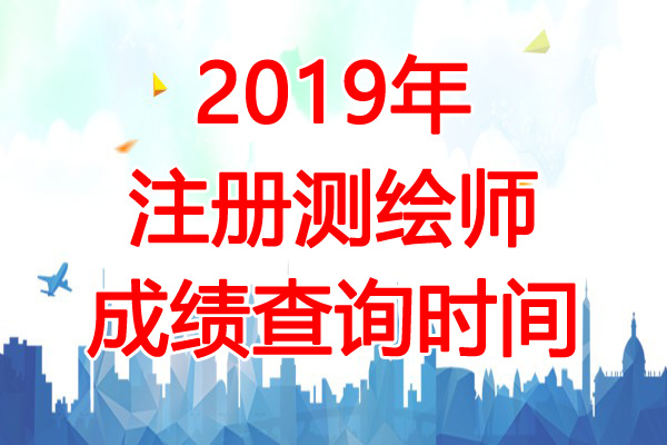 2019年安徽注册测绘师成绩查询时间：11月8日