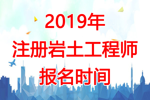 2019年新疆兵团岩土工程师报名时间：8月12日-30日