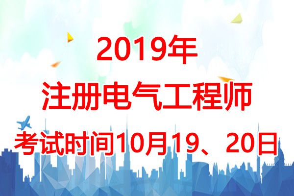 2019年天津电气工程师考试时间：10月19、20日