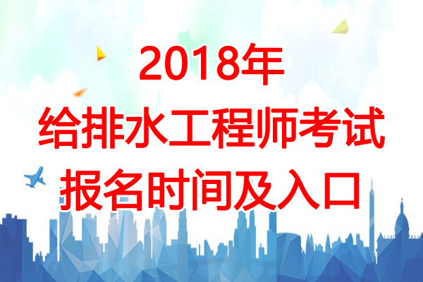 2018年黑龙江给排水工程师考试报名时间及报名入口