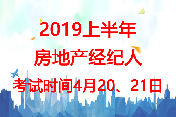 2019上半年河北房地产经纪人考试时间：4月20、21日