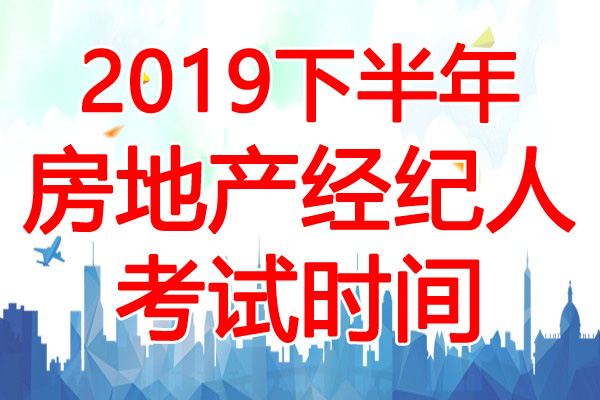 2019下半年黑龙江房地产经纪人考试时间：10月26日-27日