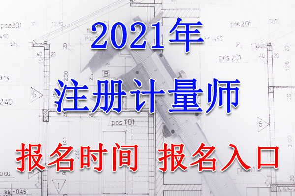 2021年海南注册计量师考试报名时间、报名入口【4月13日-27日】