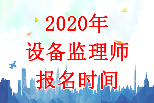 2020年广东设备监理师考试报名时间：7月9日-23日