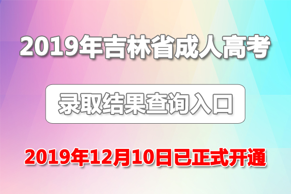 2019年吉林成人高考录取结果查询入口【12月10日已正式开通】