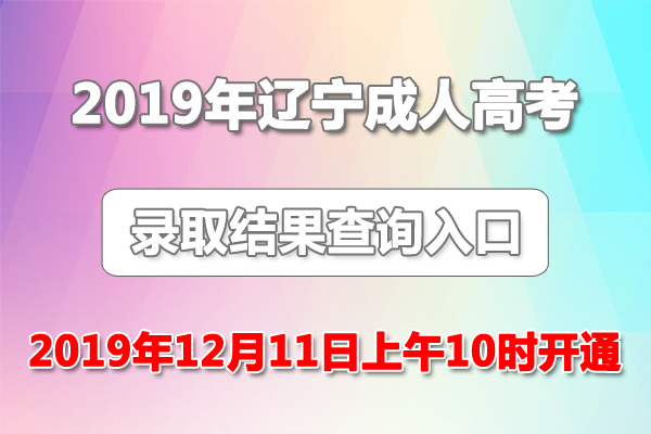 2019年辽宁成人高考录取查询入口（12月11日上午10时正式开通）