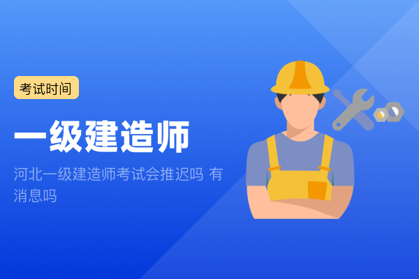 河北一级建造师考试会推迟吗 有消息吗