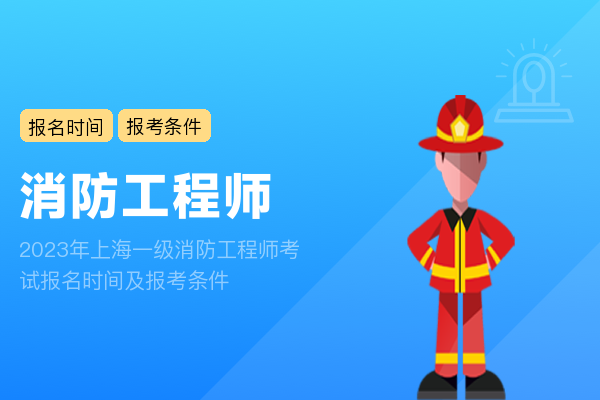 2023年上海一级消防工程师考试报名时间及报考条件