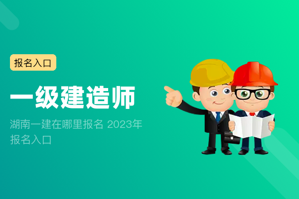 湖南一建在哪里报名 2023年报名入口