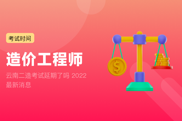 云南二造考试延期了吗 2022最新消息