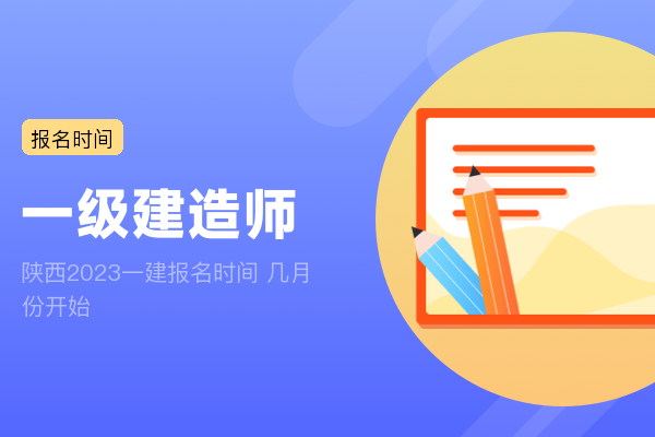 陕西2023一建报名时间 几月份开始