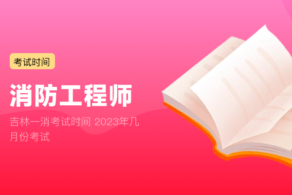 吉林一消考试时间 2023年几月份考试