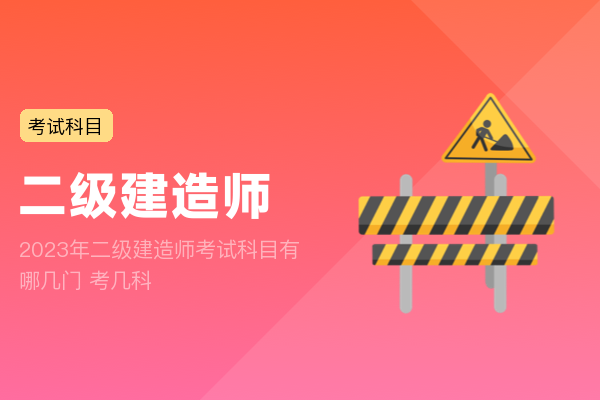 2023年二级建造师考试科目有哪几门 考几科