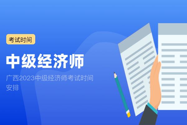 广西2023中级经济师考试时间安排 公布了吗