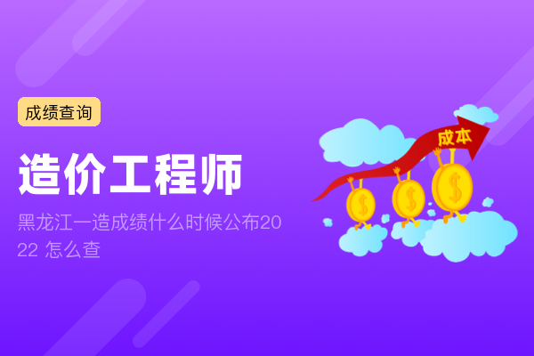 黑龙江一造成绩什么时候公布2022 怎么查