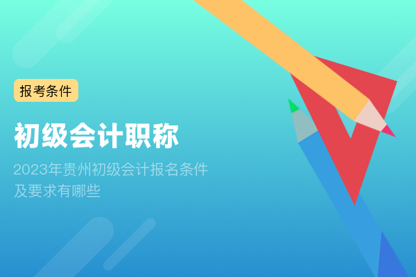 2023年贵州初级会计报名条件及要求有哪些