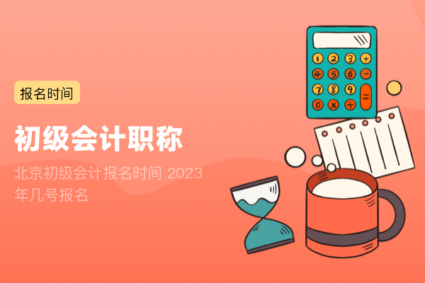 北京初级会计报名时间 2023年几号报名