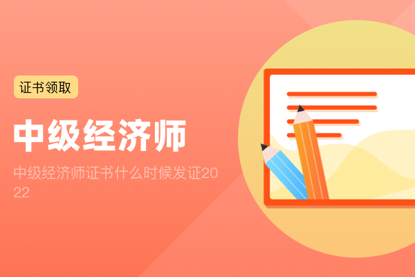 中级经济师证书什么时候发证2022