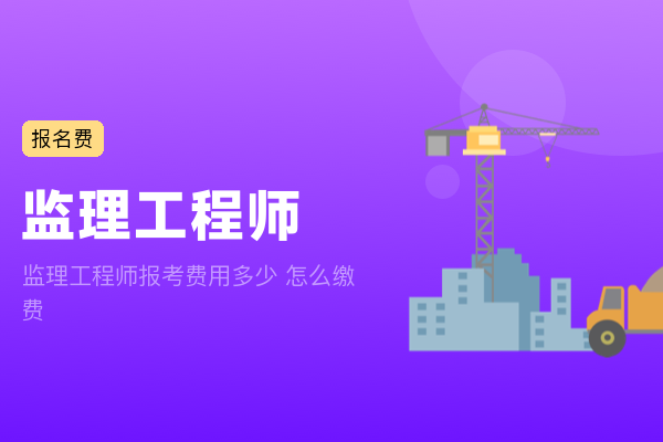 监理工程师报考费用多少 怎么缴费