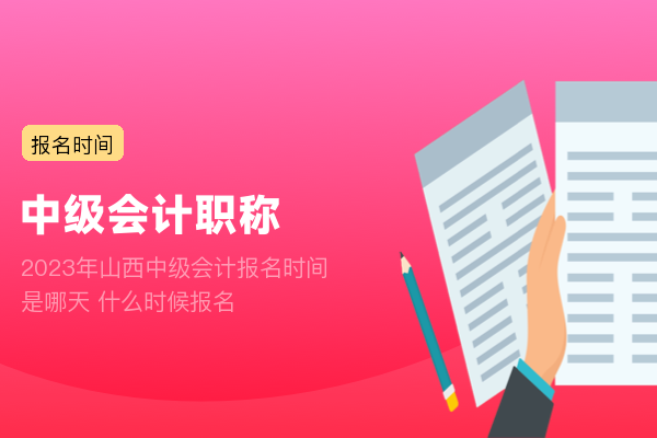 2023年山西中级会计报名时间是哪天 什么时候报名