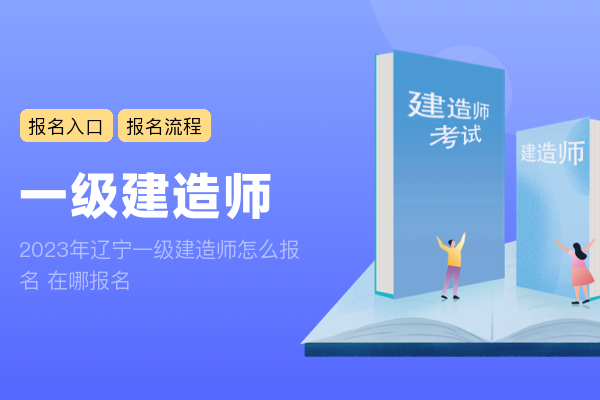 2023年辽宁一级建造师怎么报名 在哪报名