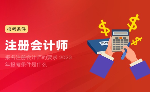 报名注册会计师的要求 2023年报考条件是什么