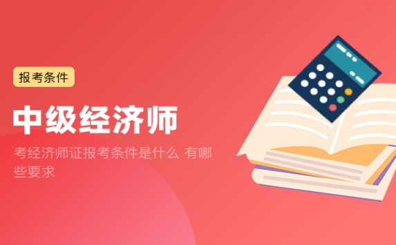 考经济师证报考条件是什么 有哪些要求