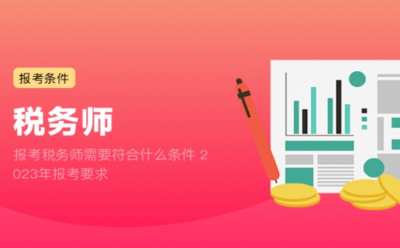 报考税务师需要符合什么条件 2023年报考要求