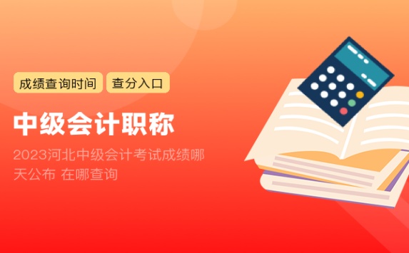 2023河北中级会计考试成绩哪天公布 在哪查询