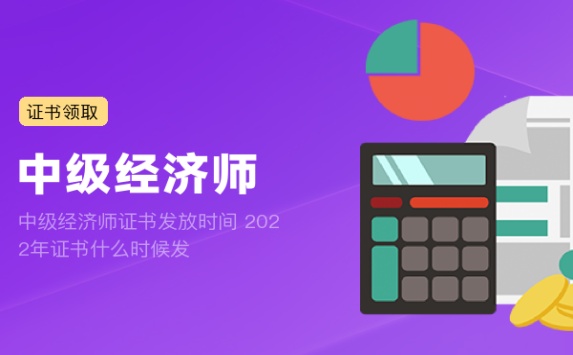 中级经济师证书发放时间 2022年证书什么时候发