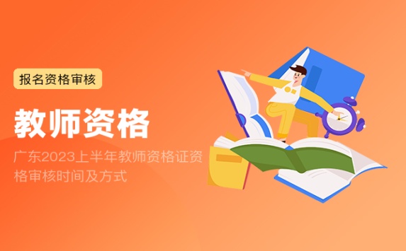 广东2023上半年教师资格证资格审核时间及方式